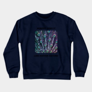 Peacock Feathers: Mother Nature Rules! Crewneck Sweatshirt